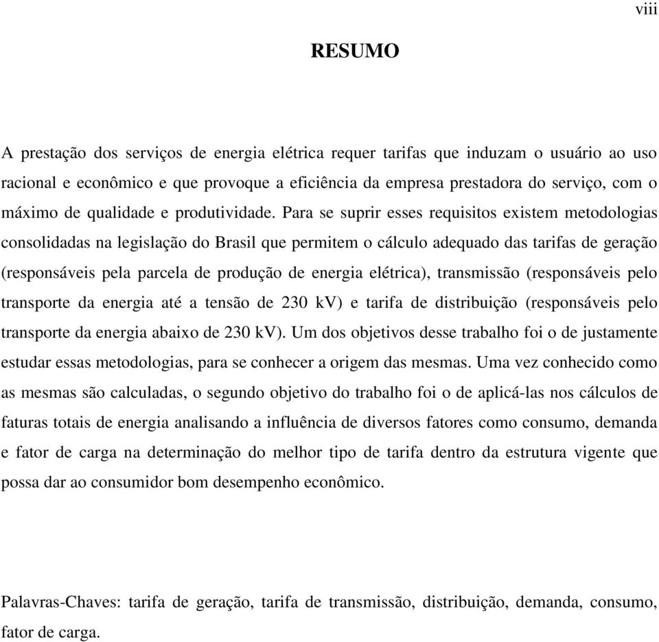 Para se suprir esses requisitos existem metodologias consolidadas na legislação do Brasil que permitem o cálculo adequado das tarifas de geração (responsáveis pela parcela de produção de energia