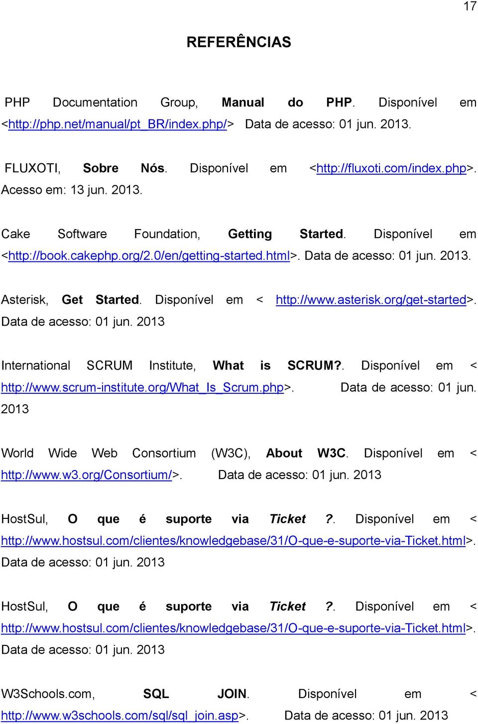 Disponível em < http://www.asterisk.org/get-started>. Data de acesso: 01 jun. 2013 International SCRUM Institute, What is SCRUM?. Disponível em < http://www.scrum-institute.org/what_is_scrum.php>.