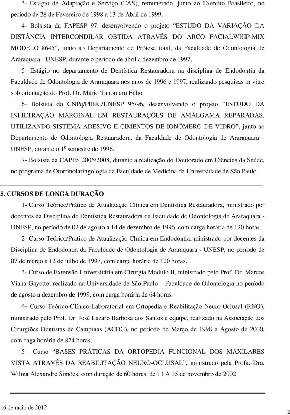 de Odontologia de Araraquara - UNESP, durante o período de abril a dezembro de 1997.