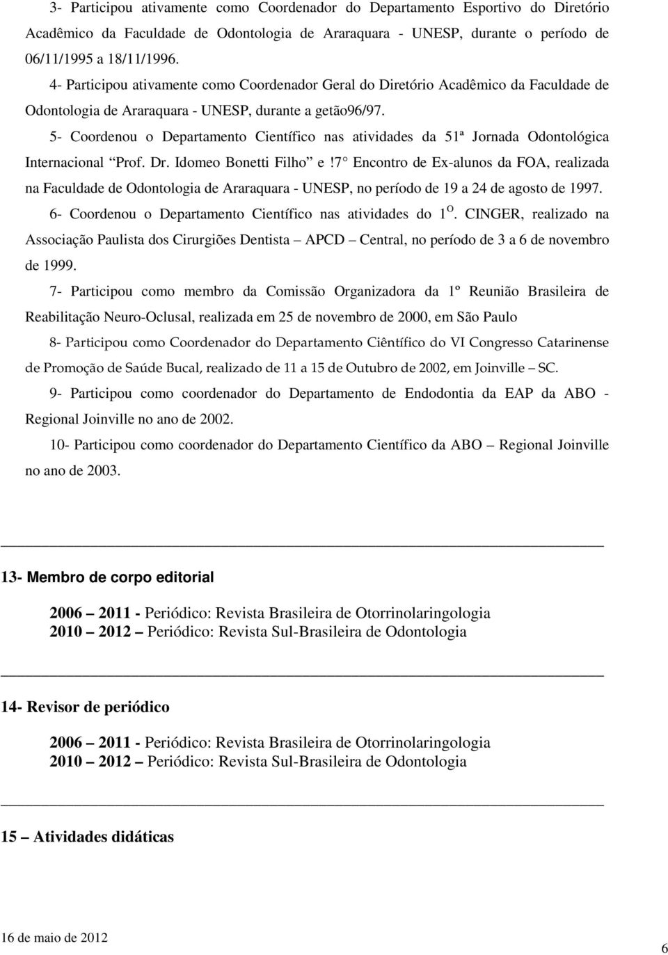 5- Coordenou o Departamento Científico nas atividades da 51ª Jornada Odontológica Internacional Prof. Dr. Idomeo Bonetti Filho e!