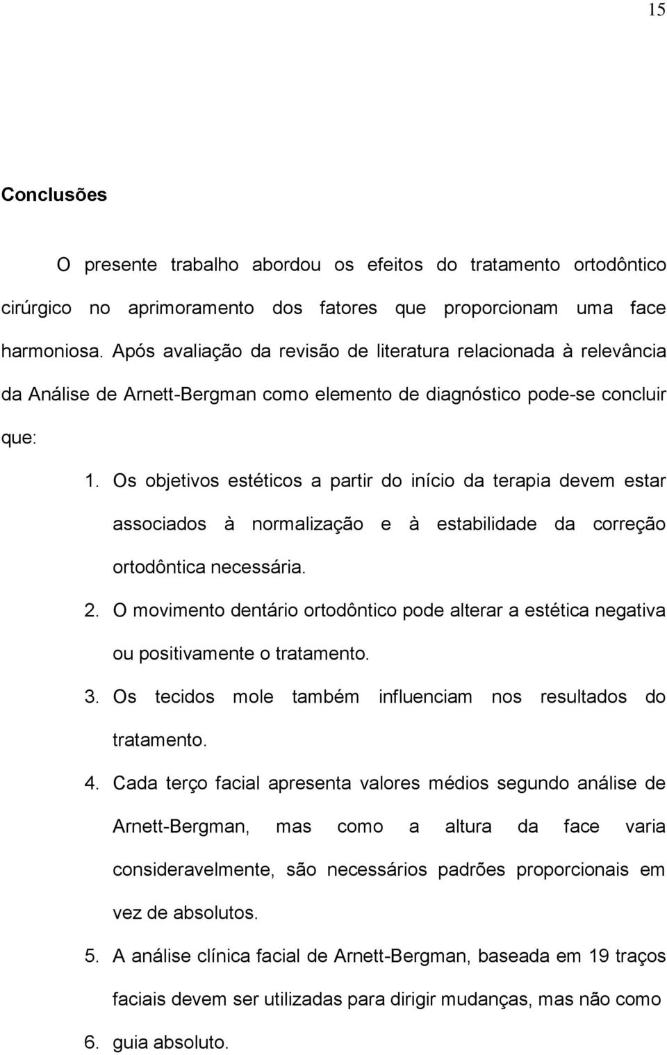 Os objetivos estéticos a partir do início da terapia devem estar associados à normalização e à estabilidade da correção ortodôntica necessária. 2.