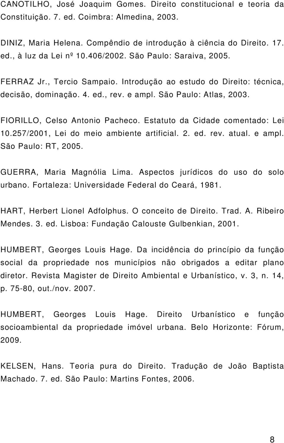 FIORILLO, Celso Antonio Pacheco. Estatuto da Cidade comentado: Lei 10.257/2001, Lei do meio ambiente artificial. 2. ed. rev. atual. e ampl. São Paulo: RT, 2005. GUERRA, Maria Magnólia Lima.