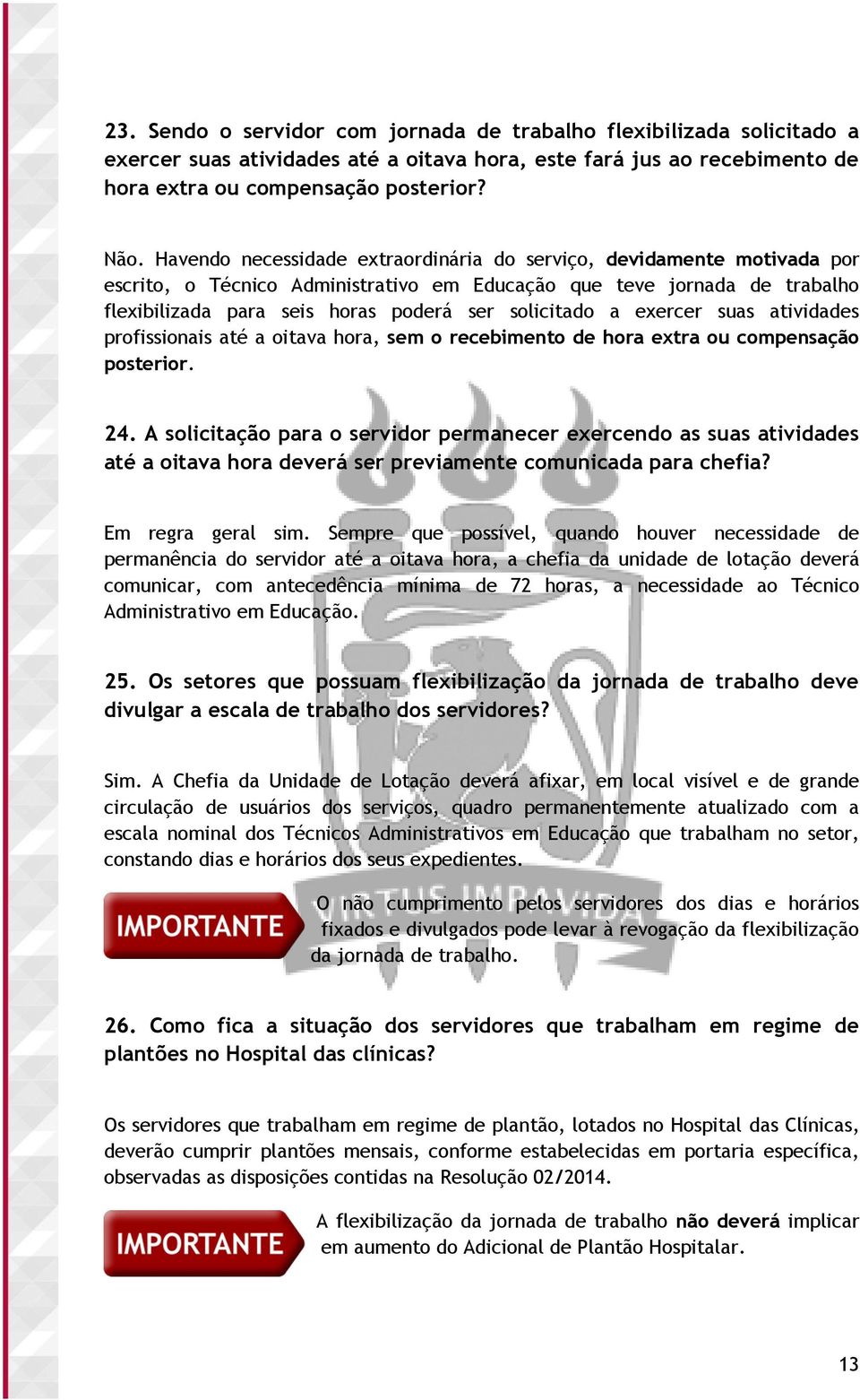 a exercer suas atividades profissionais até a oitava hora, sem o recebimento de hora extra ou compensação posterior. 24.