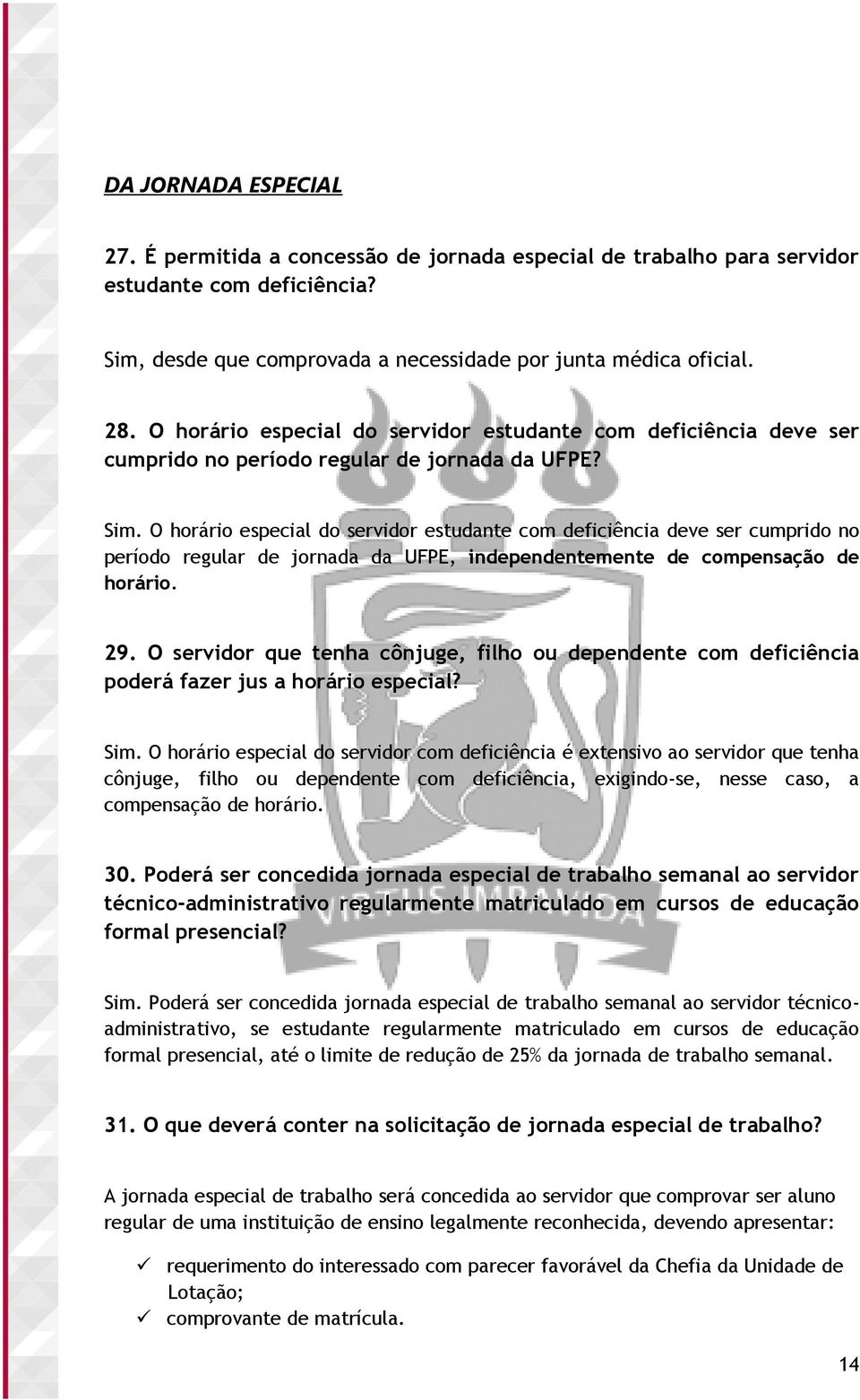 O horário especial do servidor estudante com deficiência deve ser cumprido no período regular de jornada da UFPE, independentemente de compensação de horário. 29.