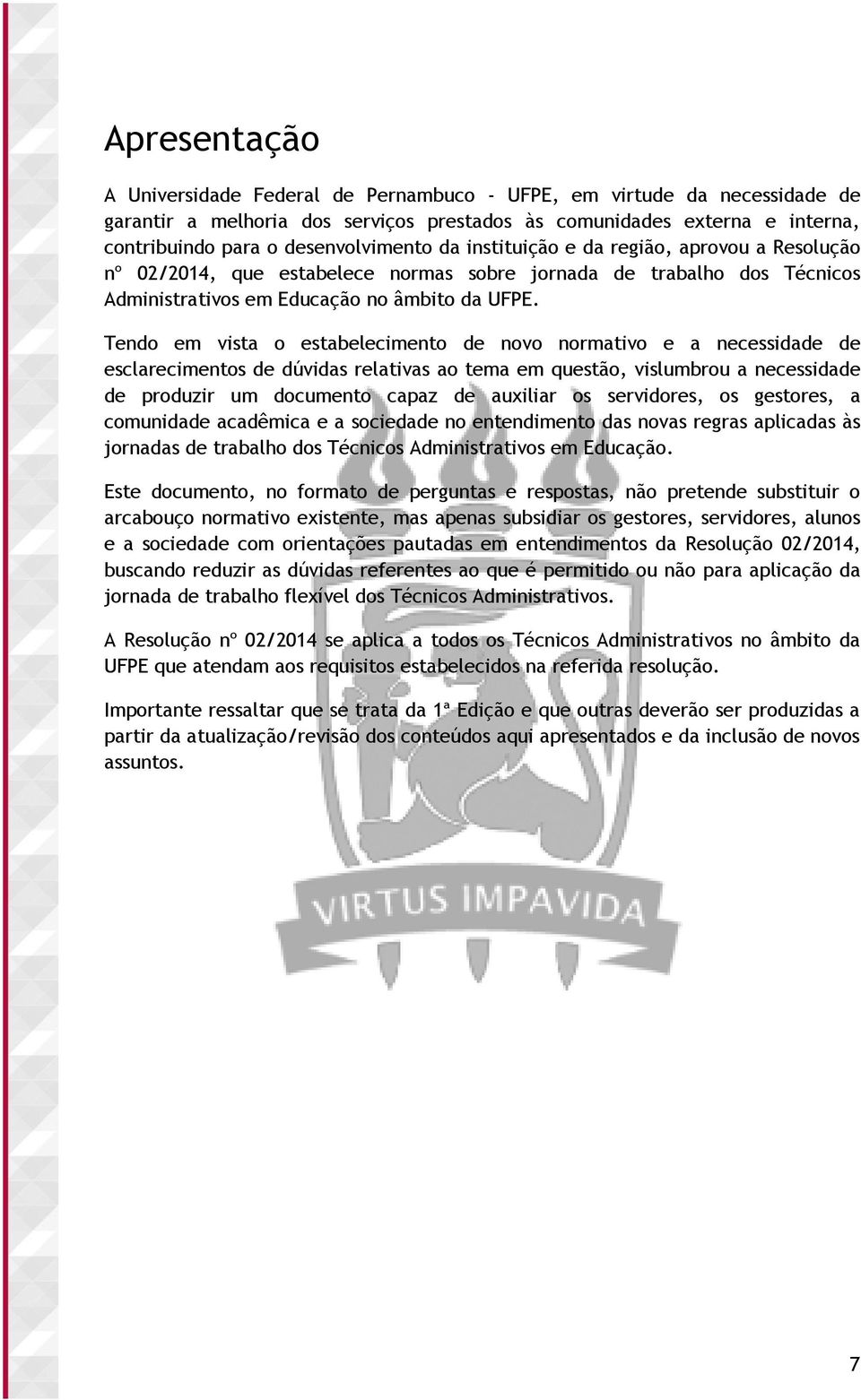 Tendo em vista o estabelecimento de novo normativo e a necessidade de esclarecimentos de dúvidas relativas ao tema em questão, vislumbrou a necessidade de produzir um documento capaz de auxiliar os