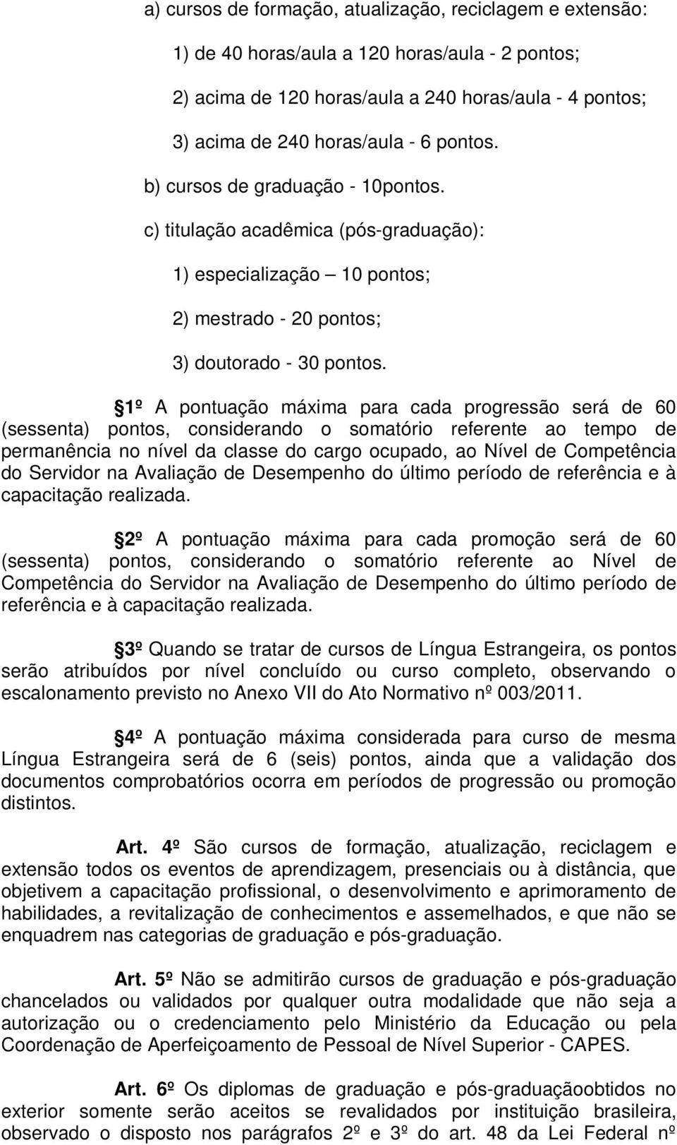 1º A pontuação máxima para cada progressão será de 60 (sessenta) pontos, considerando o somatório referente ao tempo de permanência no nível da classe do cargo ocupado, ao Nível de Competência do