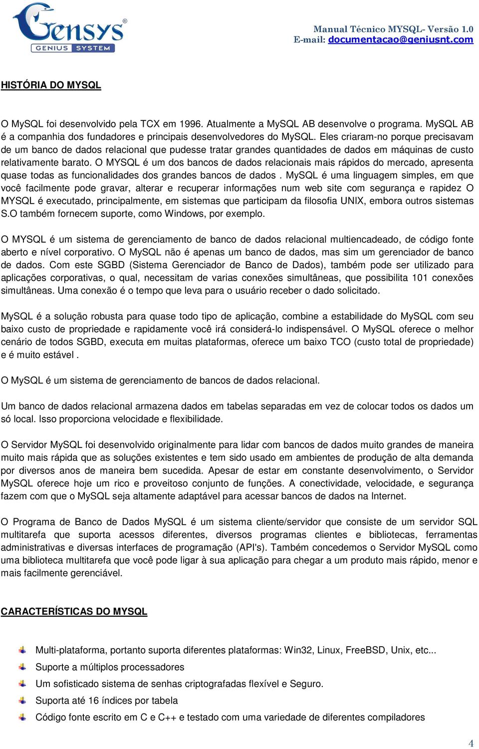 O MYSQL é um dos bancos de dados relacionais mais rápidos do mercado, apresenta quase todas as funcionalidades dos grandes bancos de dados.