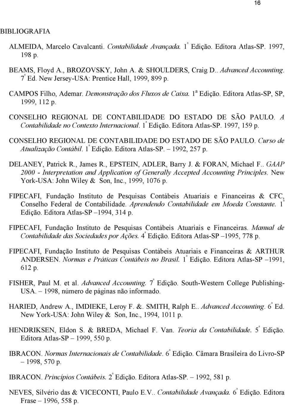 CONSELHO REGIONAL DE CONTABILIDADE DO ESTADO DE SÃO PAULO. A Contabilidade no Contexto Internacional. 1 ª Edição. Editora Atlas-SP. 1997, 159 p.