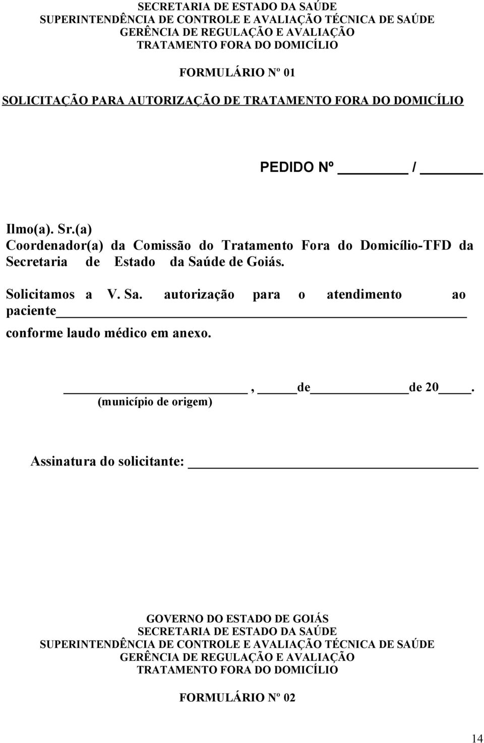 (a) Coordenador(a) da Comissão do Tratamento Fora do Domicílio-TFD da Secretaria de Estado da Saúde de Goiás. Solicitamos a V. Sa. autorização para o atendimento ao paciente conforme laudo médico em anexo.