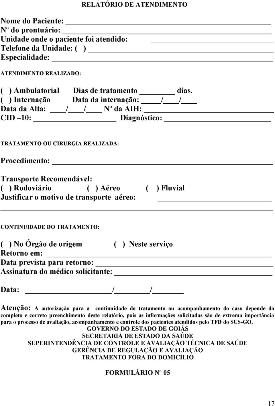 Fluvial Justificar o motivo de transporte aéreo: CONTINUIDADE DO TRATAMENTO: ( ) No Órgão de origem ( ) Neste serviço Retorno em: Data prevista para retorno: Assinatura do médico solicitante: Data: /