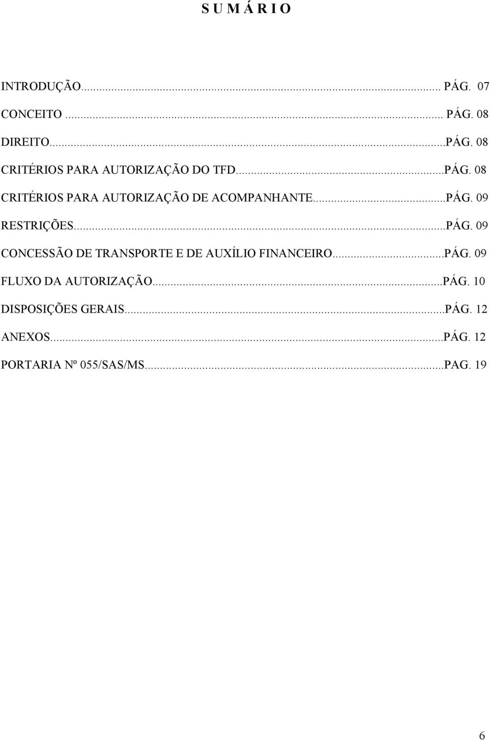 ..PÁG. 09 FLUXO DA AUTORIZAÇÃO...PÁG. 10 DISPOSIÇÕES GERAIS...PÁG. 12 ANEXOS...PÁG. 12 PORTARIA Nº 055/SAS/MS.