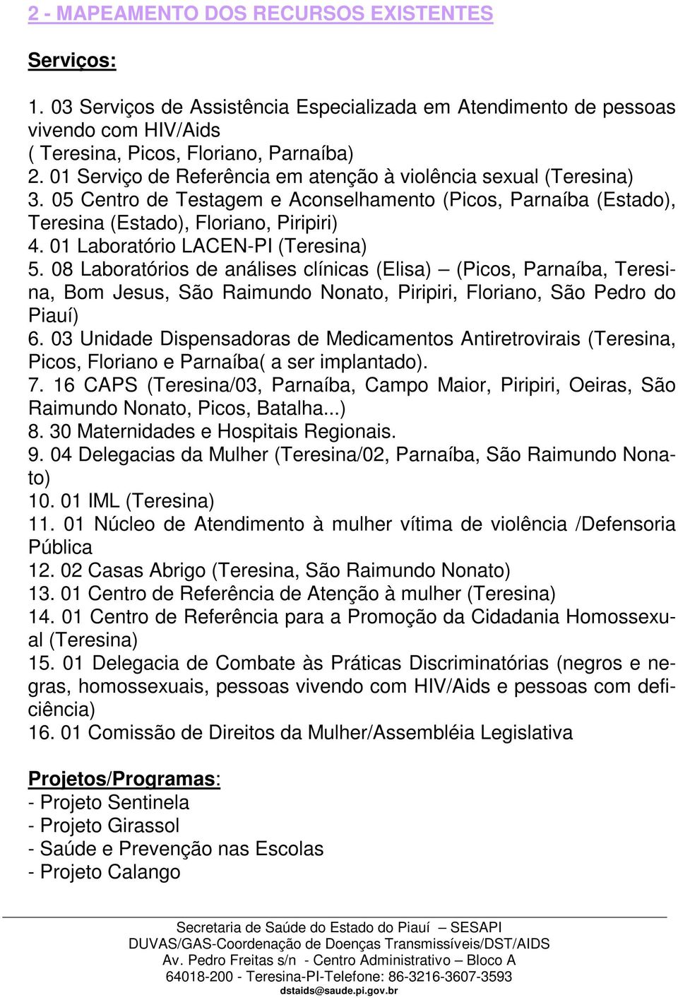 01 Laboratório LACEN-PI (Teresina) 5. 08 Laboratórios de análises clínicas (Elisa) (Picos, Parnaíba, Teresina, Bom Jesus, São Raimundo Nonato, Piripiri, Floriano, São Pedro do Piauí) 6.