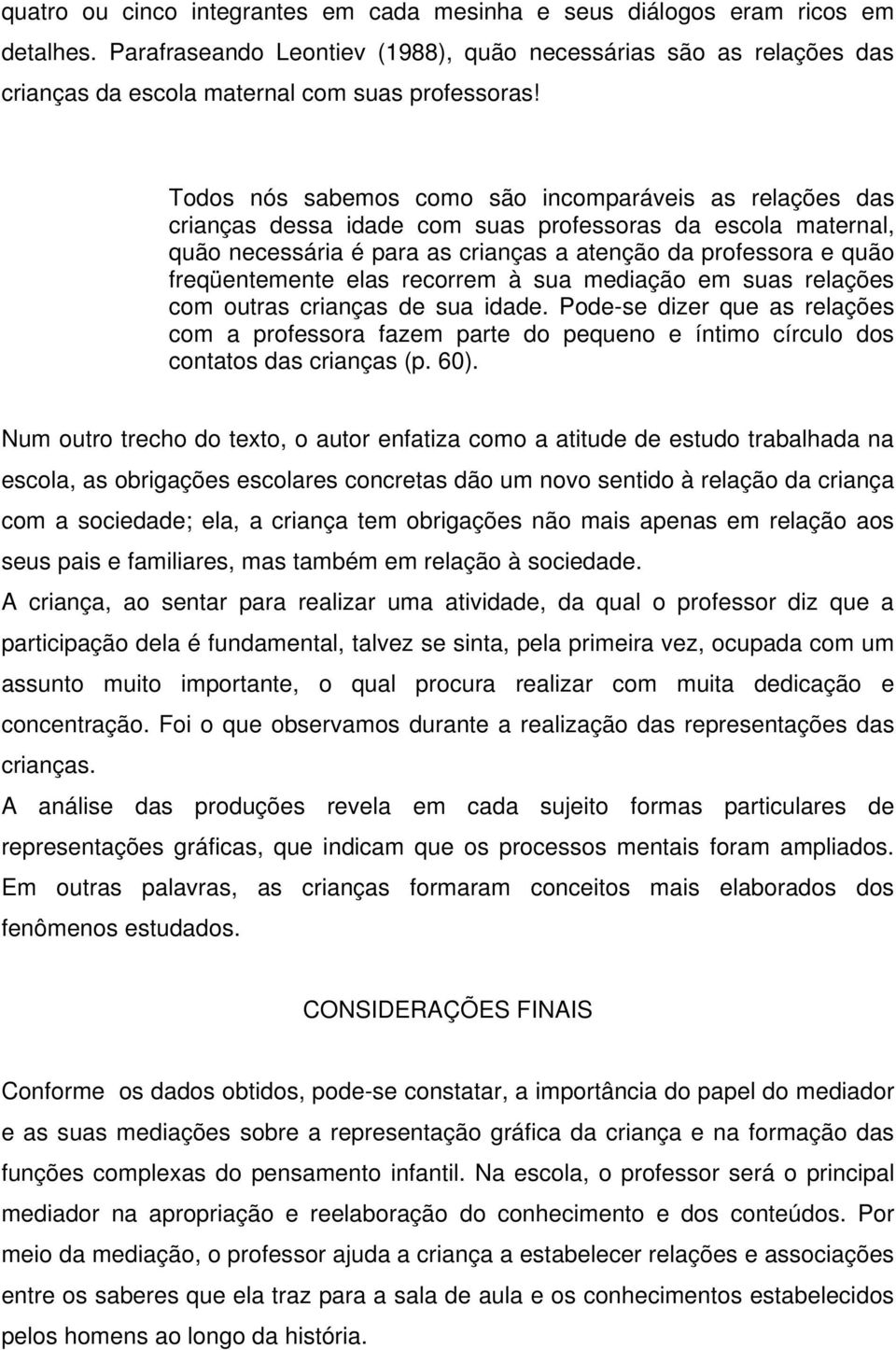 Todos nós sabemos como são incomparáveis as relações das crianças dessa idade com suas professoras da escola maternal, quão necessária é para as crianças a atenção da professora e quão freqüentemente