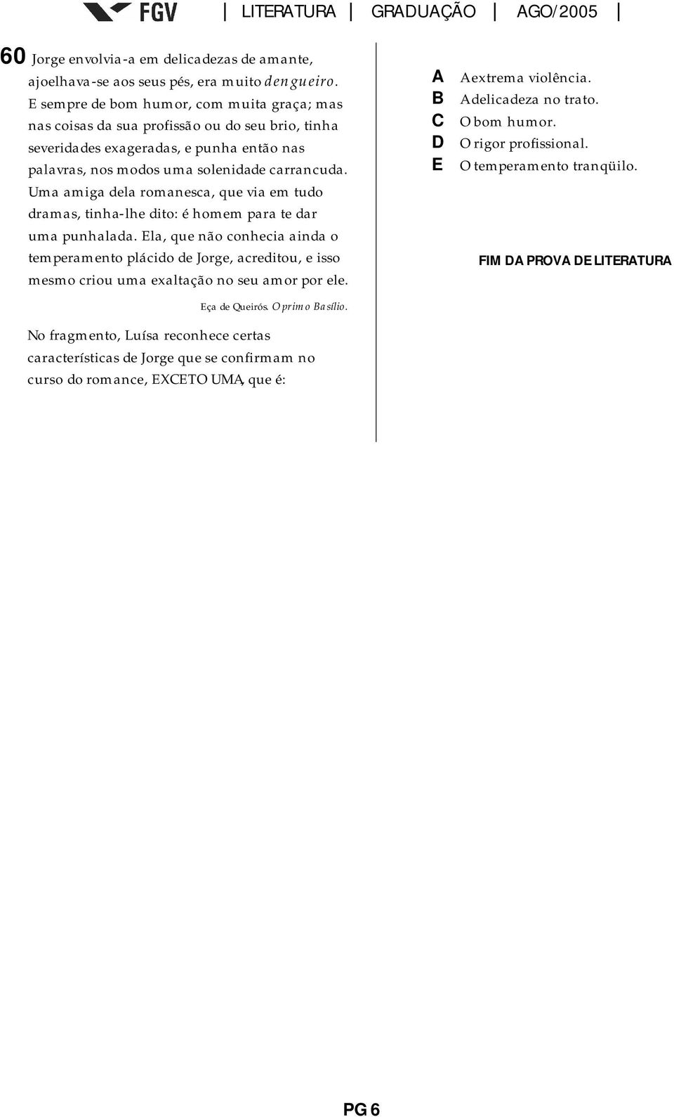 Uma amiga dela romanesca, que via em tudo dramas, tinha-lhe dito: é homem para te dar uma punhalada.