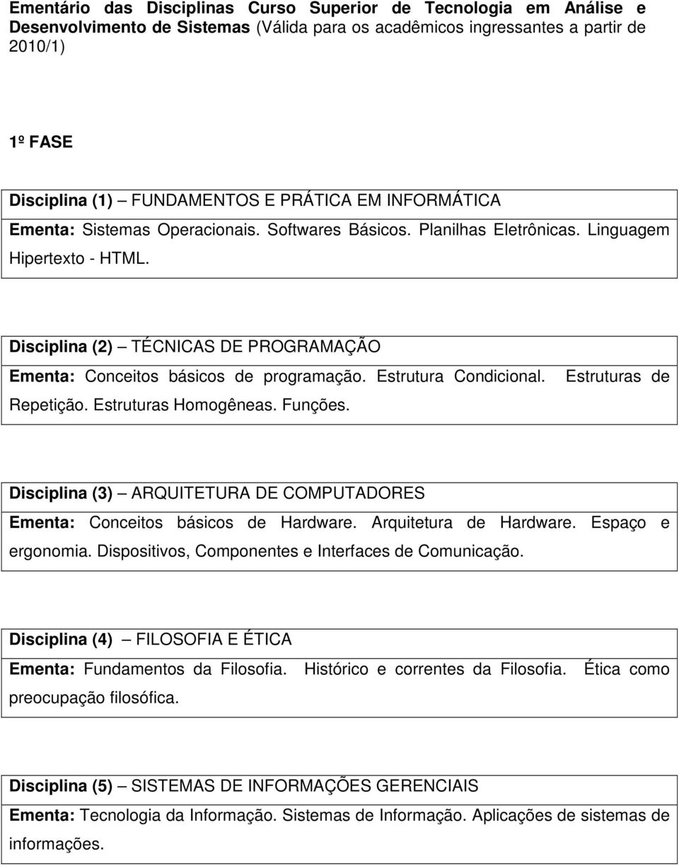 Disciplina (2) TÉCNICAS DE PROGRAMAÇÃO Ementa: Conceitos básicos de programação. Estrutura Condicional. Repetição. Estruturas Homogêneas. Funções.