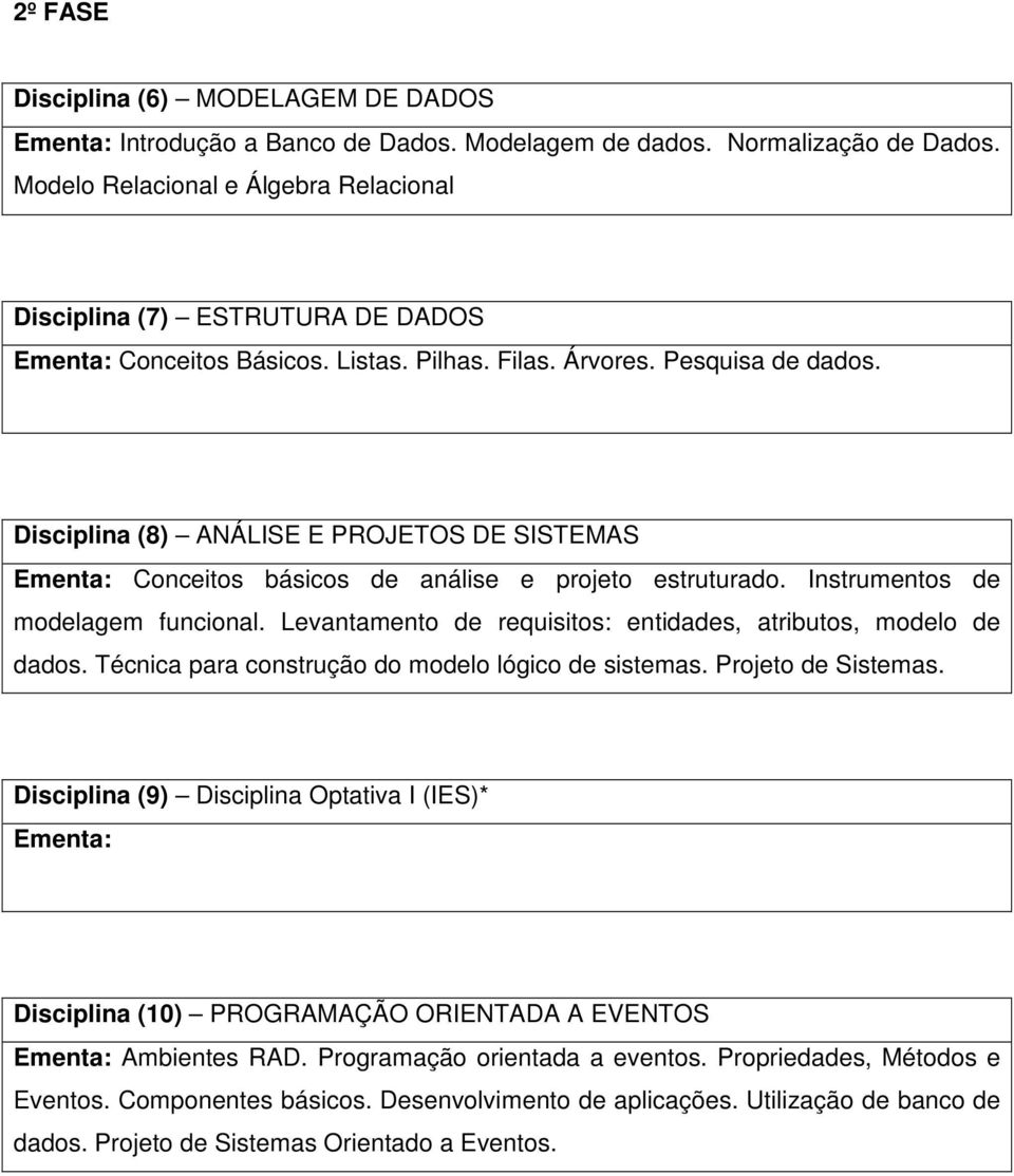 Disciplina (8) ANÁLISE E PROJETOS DE SISTEMAS Ementa: Conceitos básicos de análise e projeto estruturado. Instrumentos de modelagem funcional.