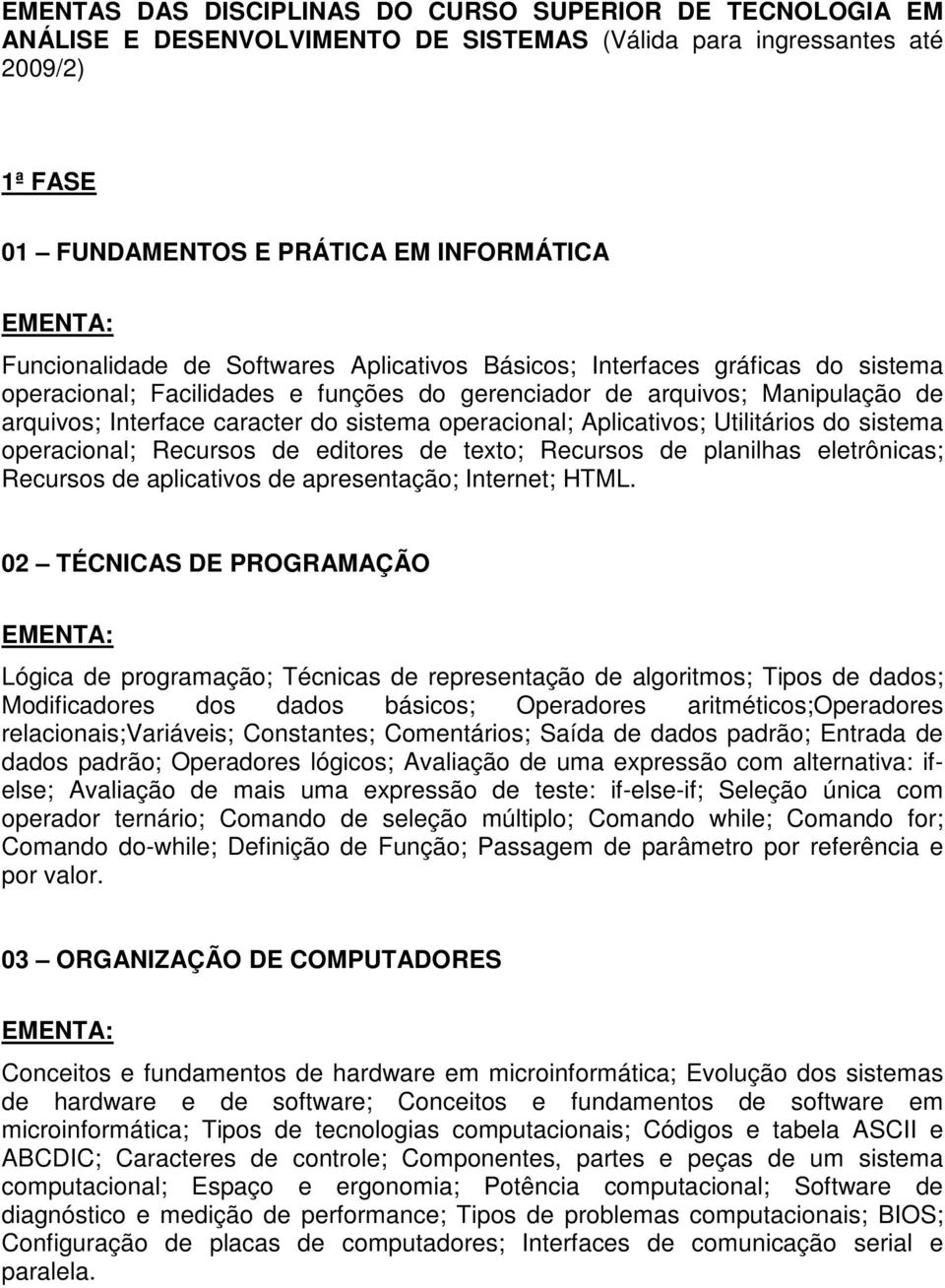 Aplicativos; Utilitários do sistema operacional; Recursos de editores de texto; Recursos de planilhas eletrônicas; Recursos de aplicativos de apresentação; Internet; HTML.