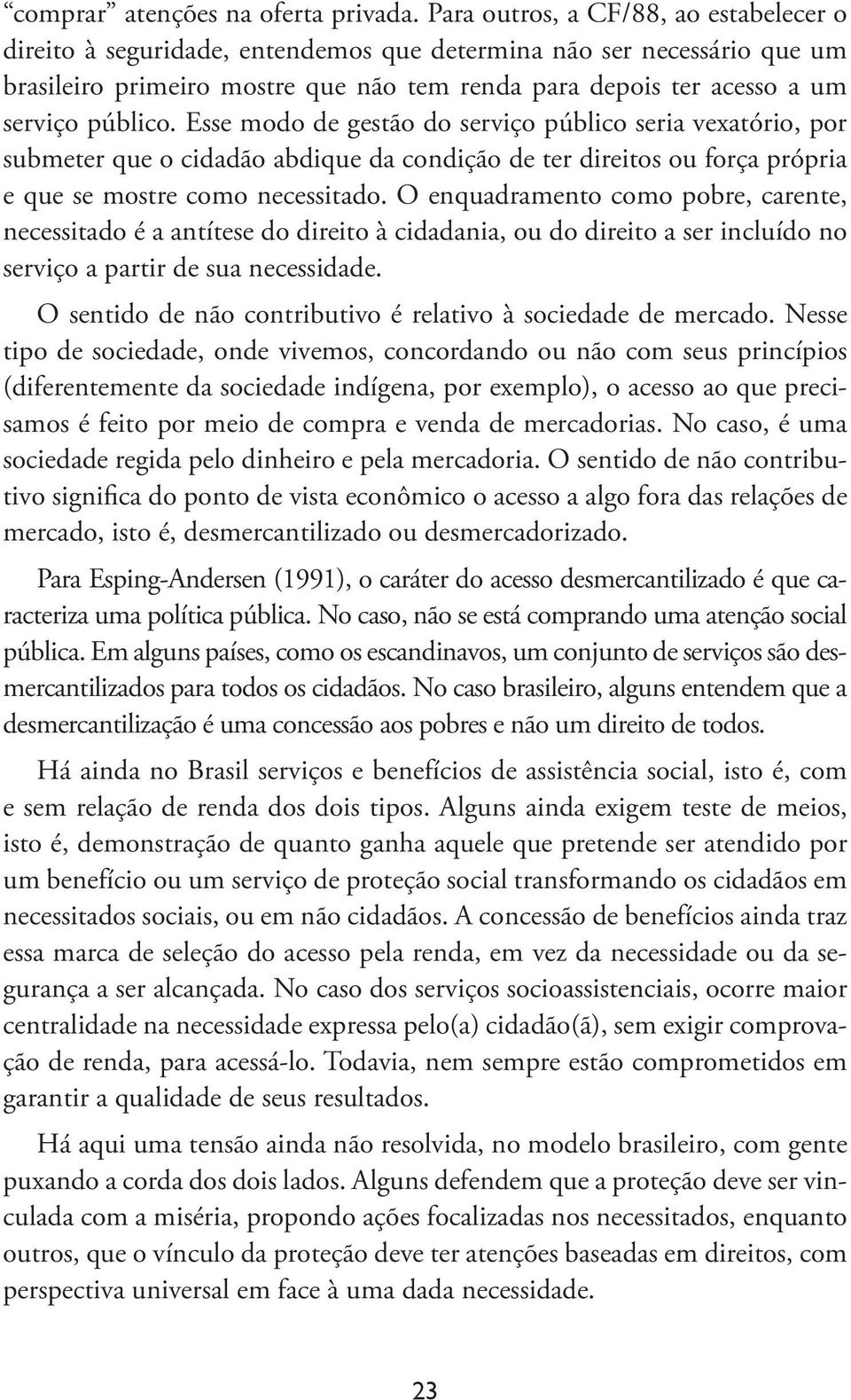 público. Esse modo de gestão do serviço público seria vexatório, por submeter que o cidadão abdique da condição de ter direitos ou força própria e que se mostre como necessitado.