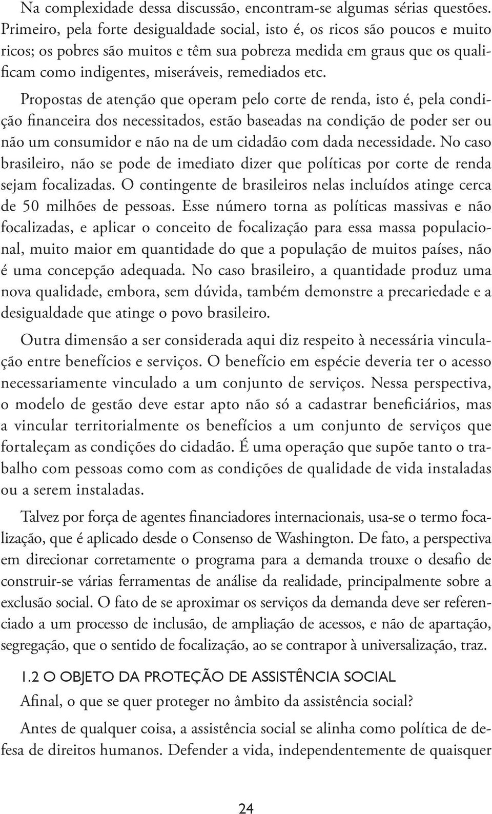 etc. Propostas de atenção que operam pelo corte de renda, isto é, pela condição financeira dos necessitados, estão baseadas na condição de poder ser ou não um consumidor e não na de um cidadão com