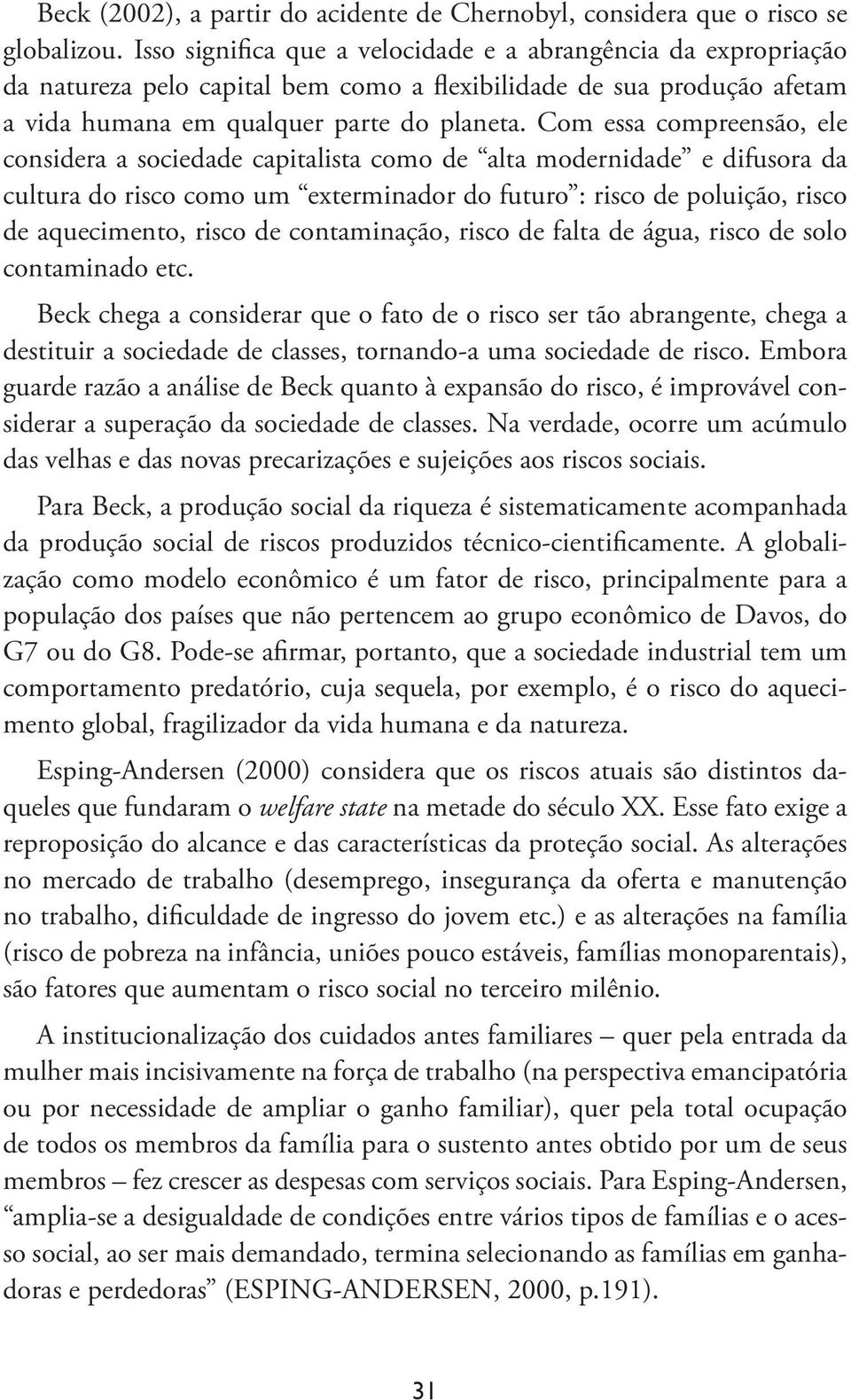 Com essa compreensão, ele considera a sociedade capitalista como de alta modernidade e difusora da cultura do risco como um exterminador do futuro : risco de poluição, risco de aquecimento, risco de