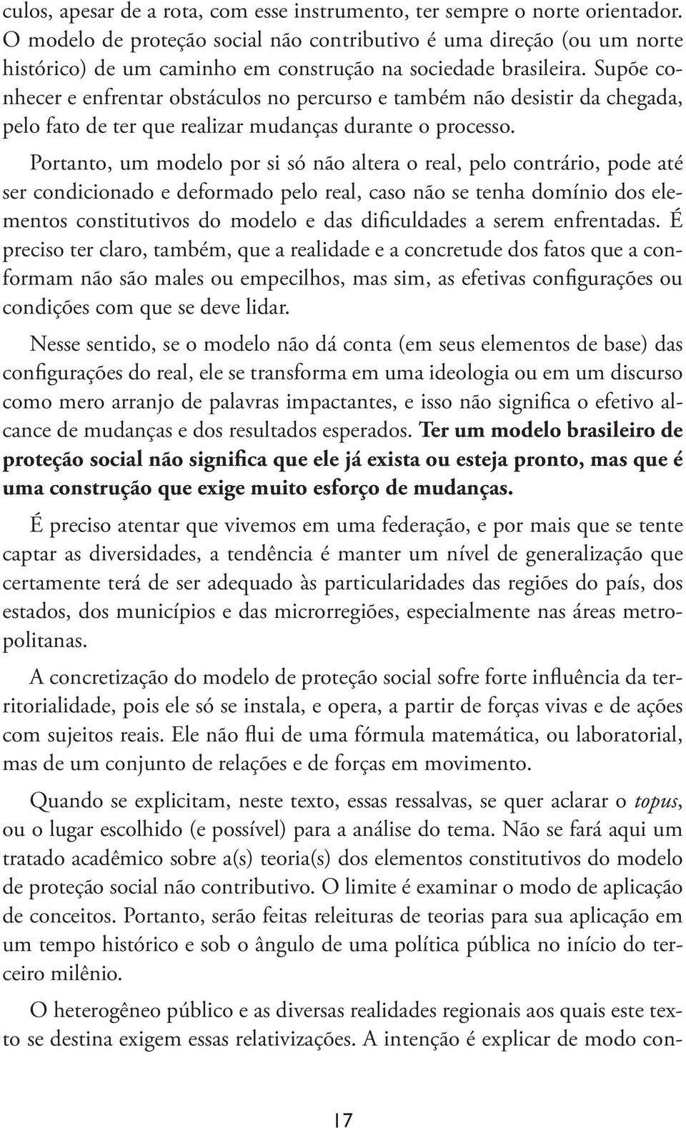 Supõe conhecer e enfrentar obstáculos no percurso e também não desistir da chegada, pelo fato de ter que realizar mudanças durante o processo.