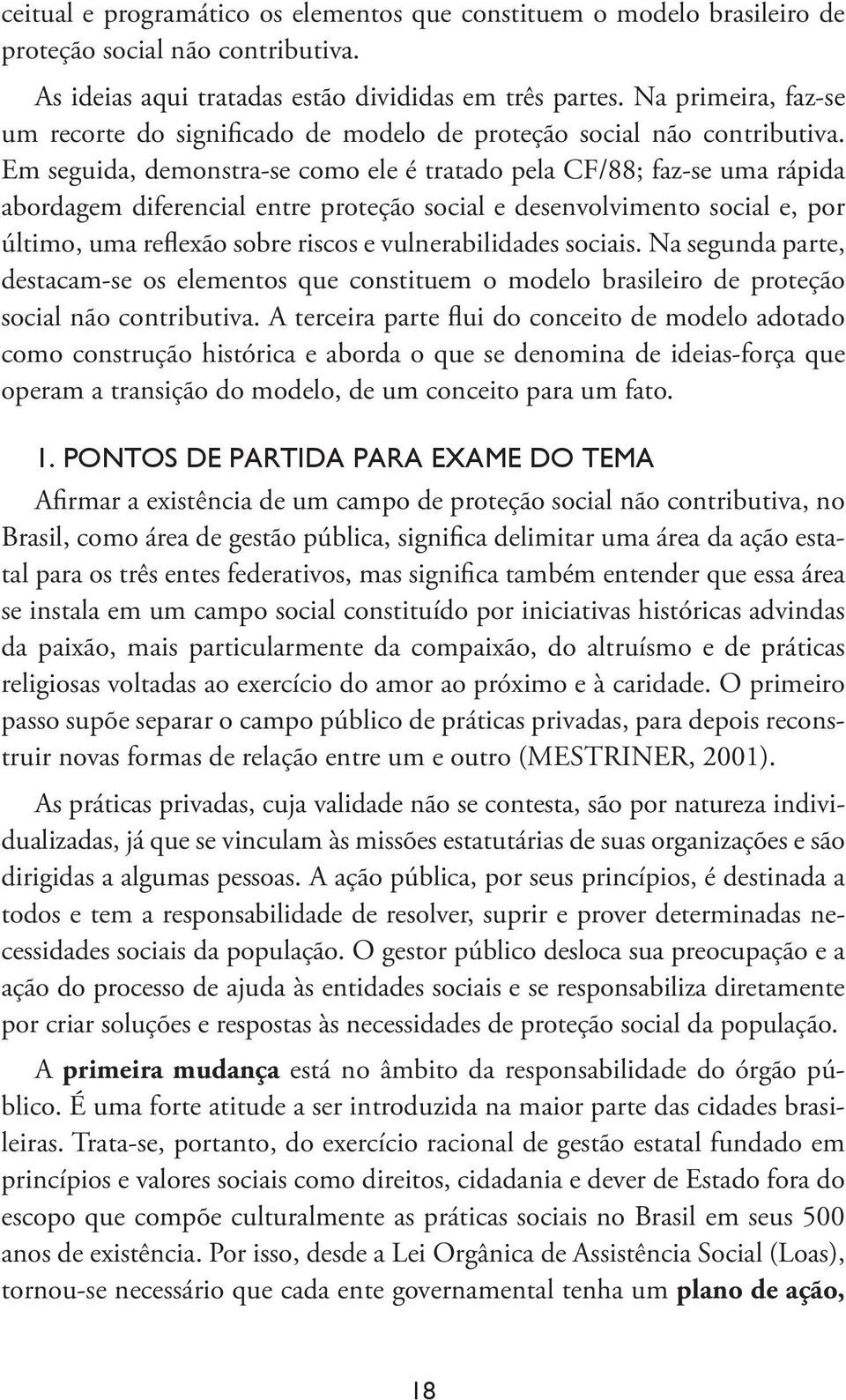 Em seguida, demonstra-se como ele é tratado pela CF/88; faz-se uma rápida abordagem diferencial entre proteção social e desenvolvimento social e, por último, uma reflexão sobre riscos e