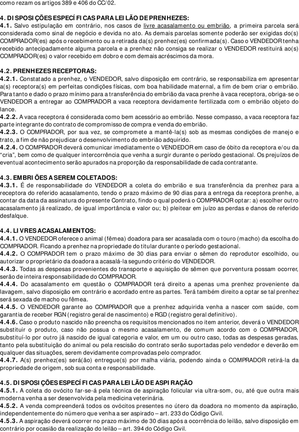 As demais parcelas somente poderão ser exigidas do(s) COMPRADOR(es)apósorecebimentoouaretiradada(s)prenhez(es)confirmada(s).