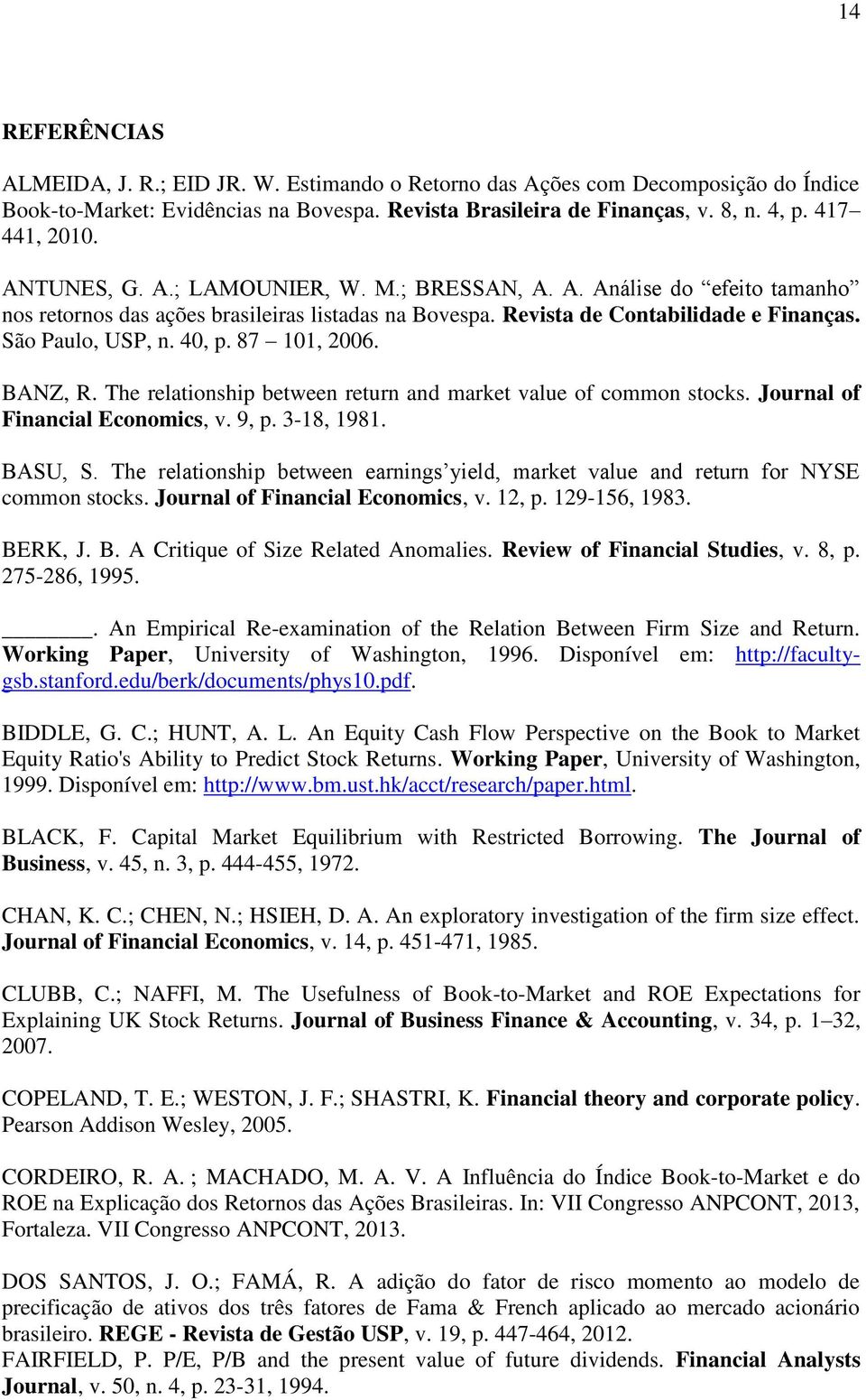 87 101, 2006. BANZ, R. The relationship between return and market value of common stocks. Journal of Financial Economics, v. 9, p. 3-18, 1981. BASU, S.