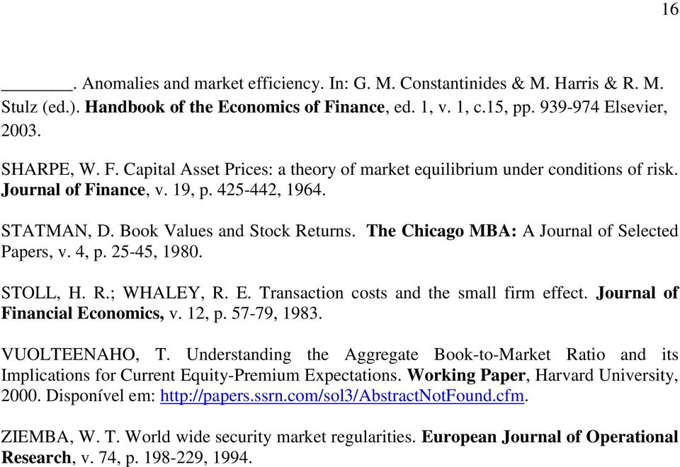 STATMAN, D. Book Values and Stock Returns. The Chicago MBA: A Journal of Selected Papers, v. 4, p. 25-45, 1980. STOLL, H. R.; WHALEY, R. E. Transaction costs and the small firm effect.