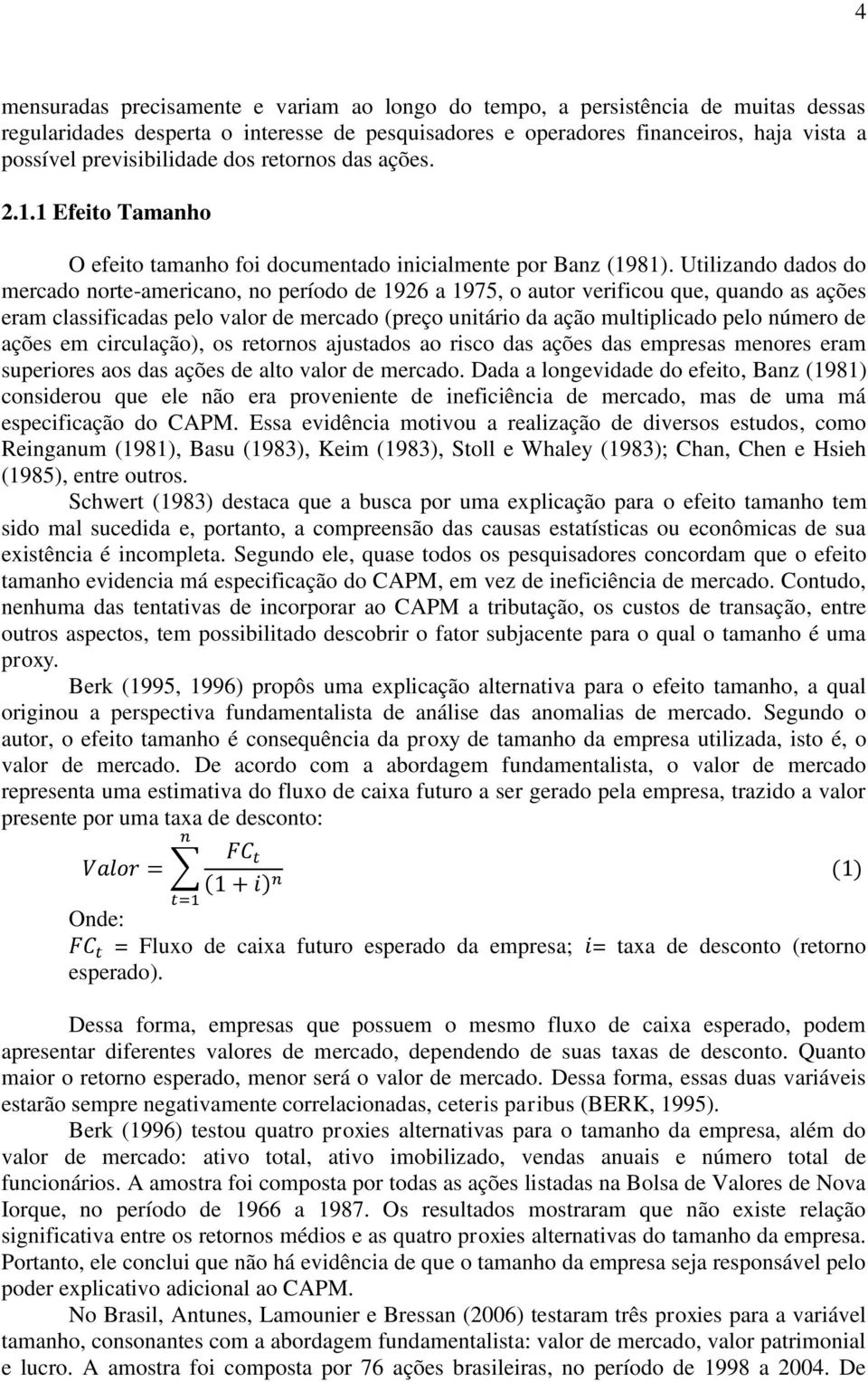 Utilizando dados do mercado norte-americano, no período de 1926 a 1975, o autor verificou que, quando as ações eram classificadas pelo valor de mercado (preço unitário da ação multiplicado pelo