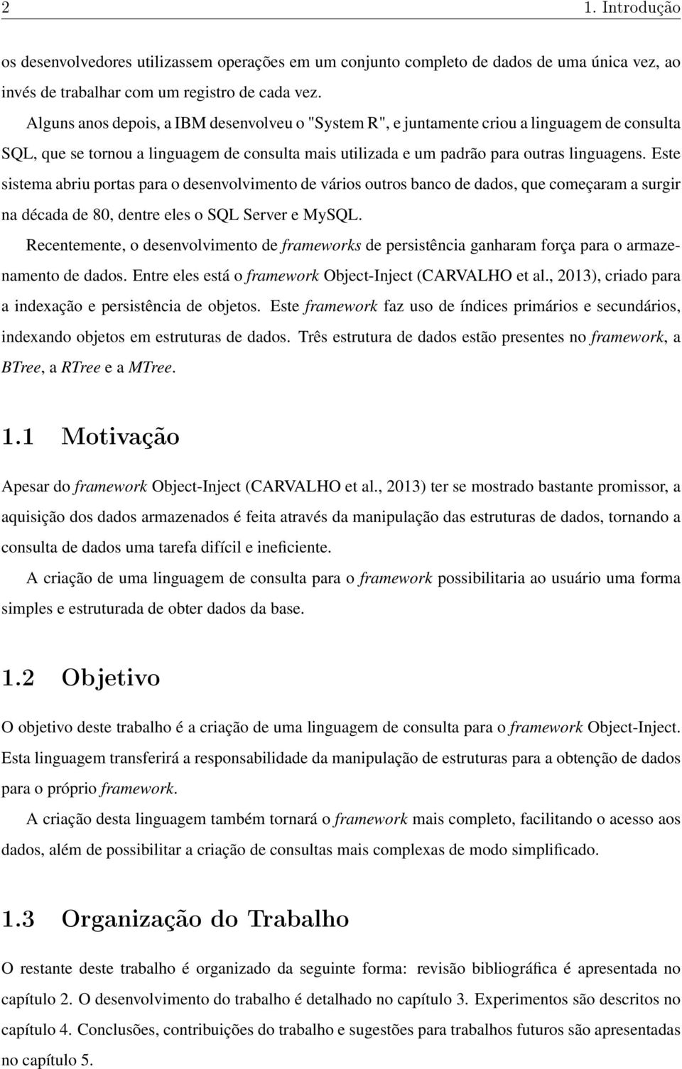 Este sistema abriu portas para o desenvolvimento de vários outros banco de dados, que começaram a surgir na década de 80, dentre eles o SQL Server e MySQL.