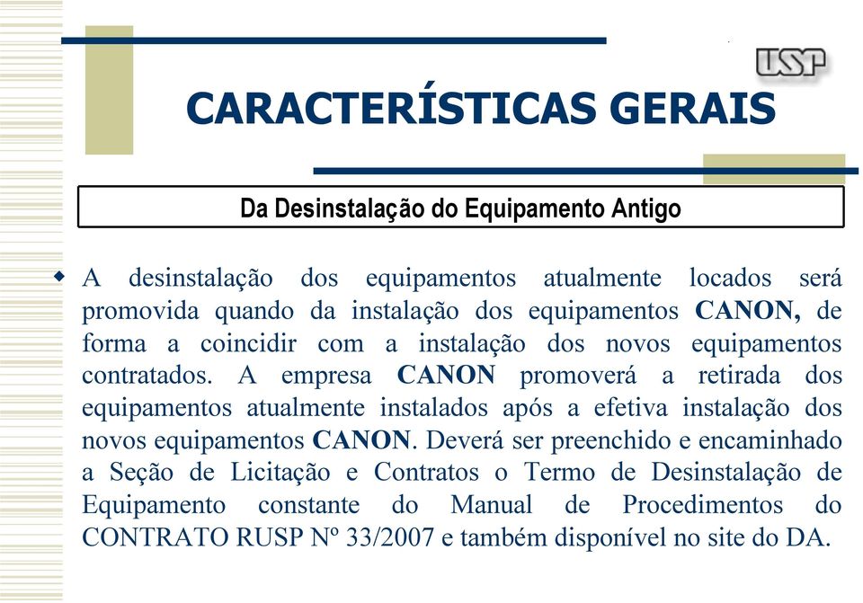 A empresa CANON promoverá a retirada dos equipamentos atualmente instalados após a efetiva instalação dos novos equipamentos CANON.