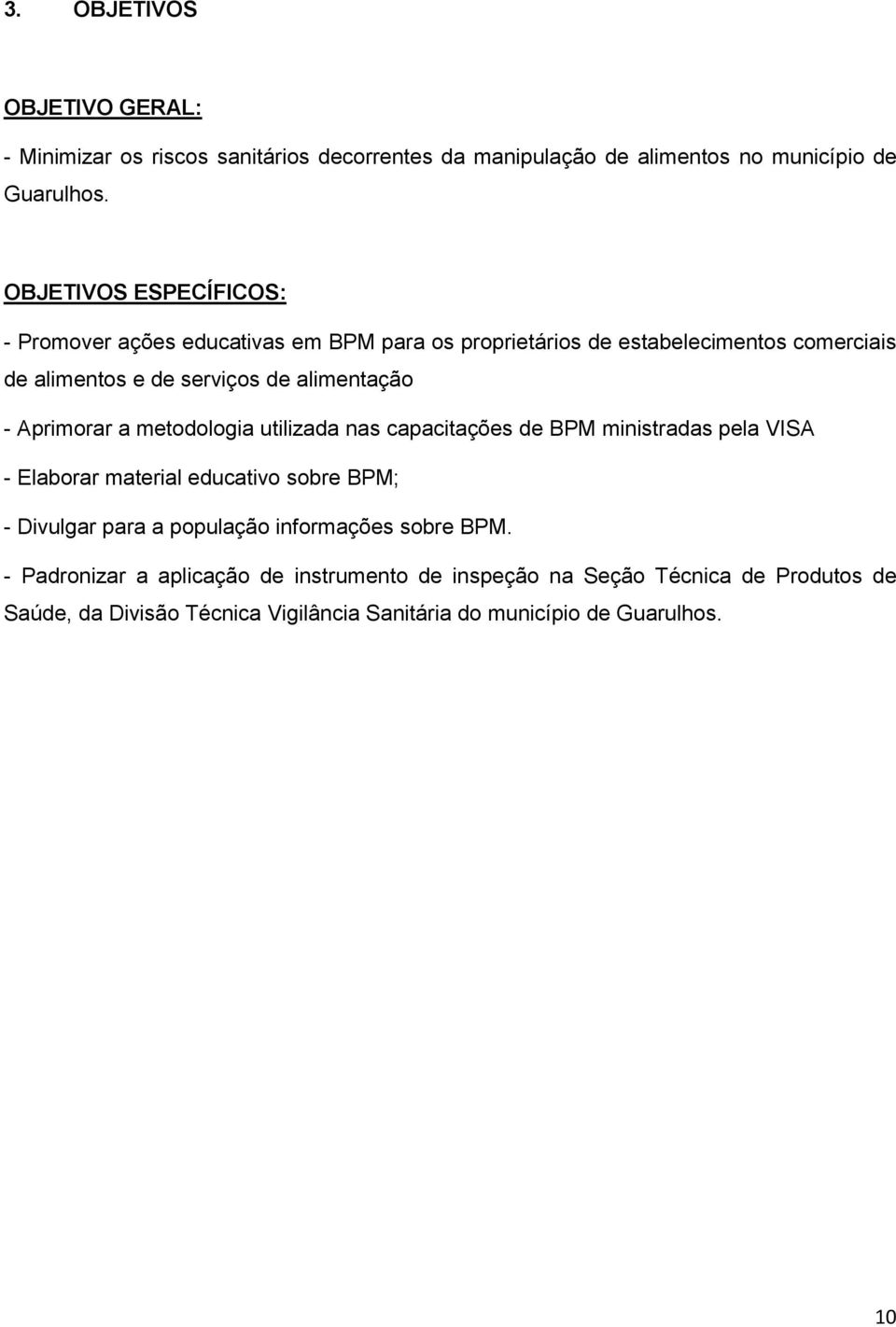 - Aprimorar a metodologia utilizada nas capacitações de BPM ministradas pela VISA - Elaborar material educativo sobre BPM; - Divulgar para a população