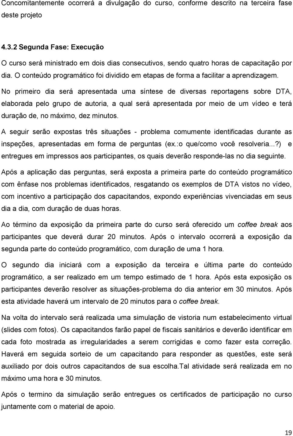 O conteúdo programático foi dividido em etapas de forma a facilitar a aprendizagem.