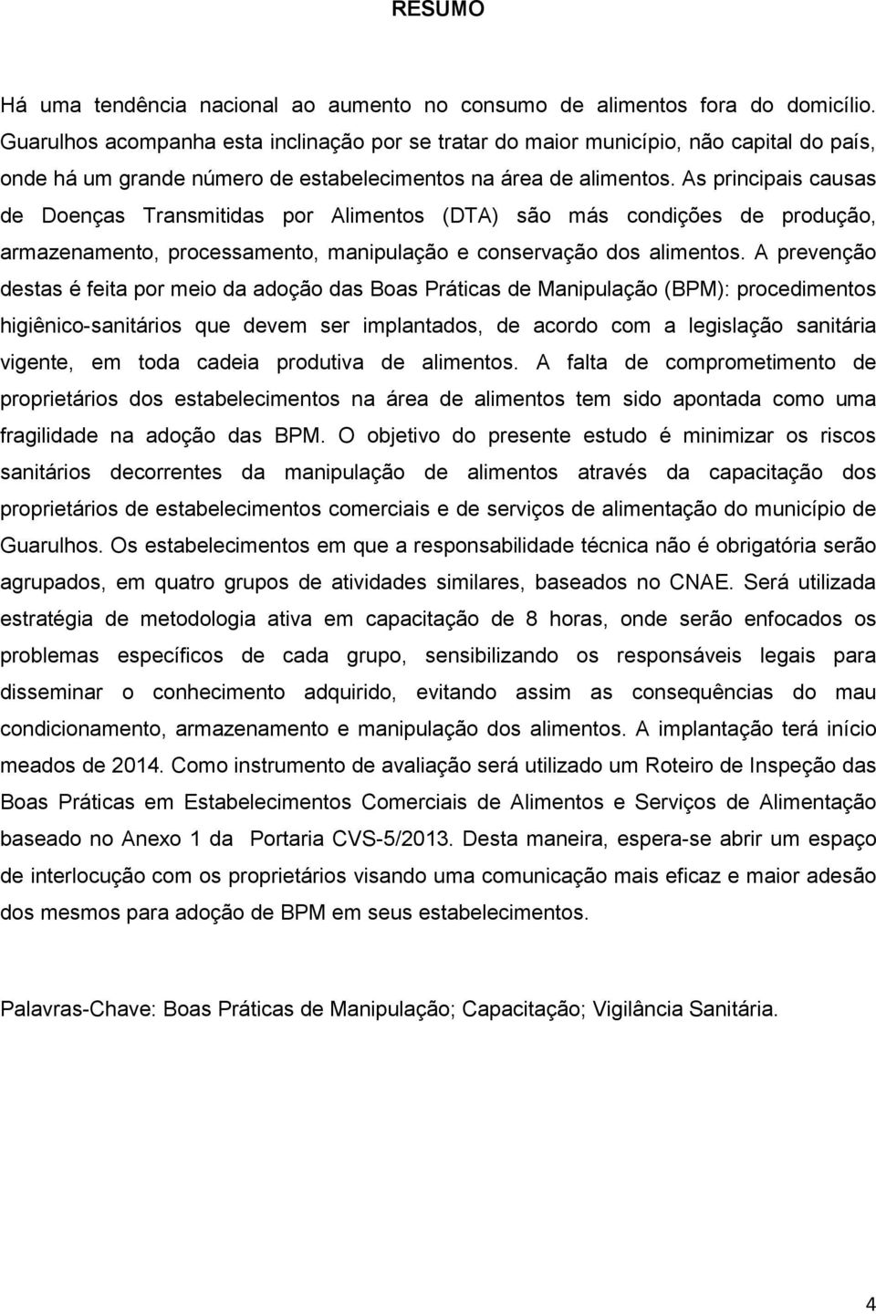 As principais causas de Doenças Transmitidas por Alimentos (DTA) são más condições de produção, armazenamento, processamento, manipulação e conservação dos alimentos.