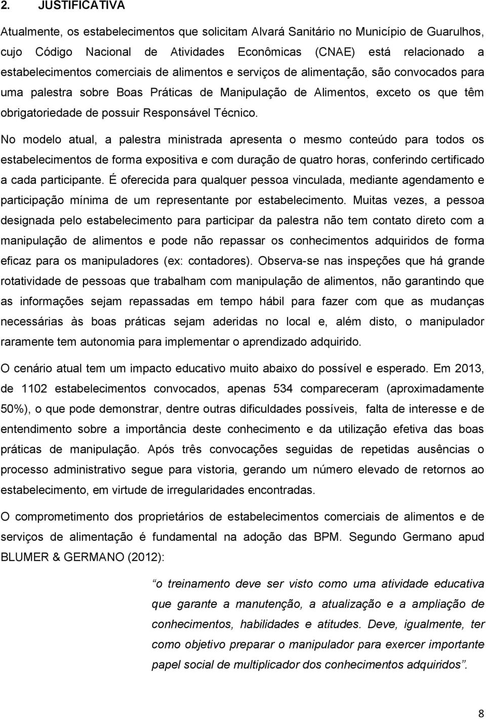 No modelo atual, a palestra ministrada apresenta o mesmo conteúdo para todos os estabelecimentos de forma expositiva e com duração de quatro horas, conferindo certificado a cada participante.