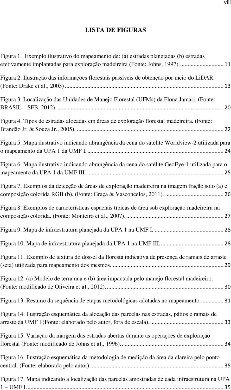 (Fonte: BRASIL SFB, 2012).... 20 Figura 4. Tipos de estradas alocadas em áreas de exploração florestal madeireira. (Fonte: Brandão Jr. & Souza Jr., 2005).... 22 Figura 5.