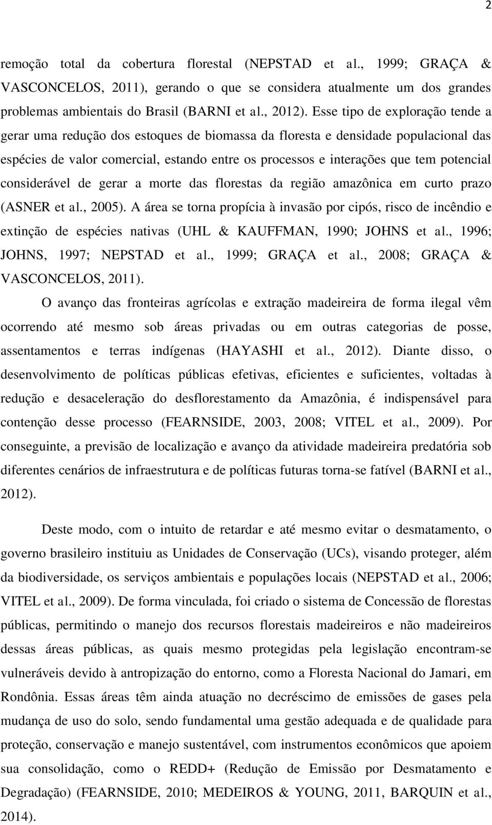 potencial considerável de gerar a morte das florestas da região amazônica em curto prazo (ASNER et al., 2005).