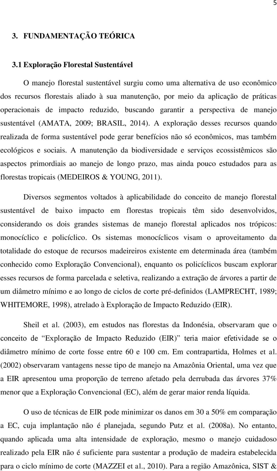 operacionais de impacto reduzido, buscando garantir a perspectiva de manejo sustentável (AMATA, 2009; BRASIL, 2014).