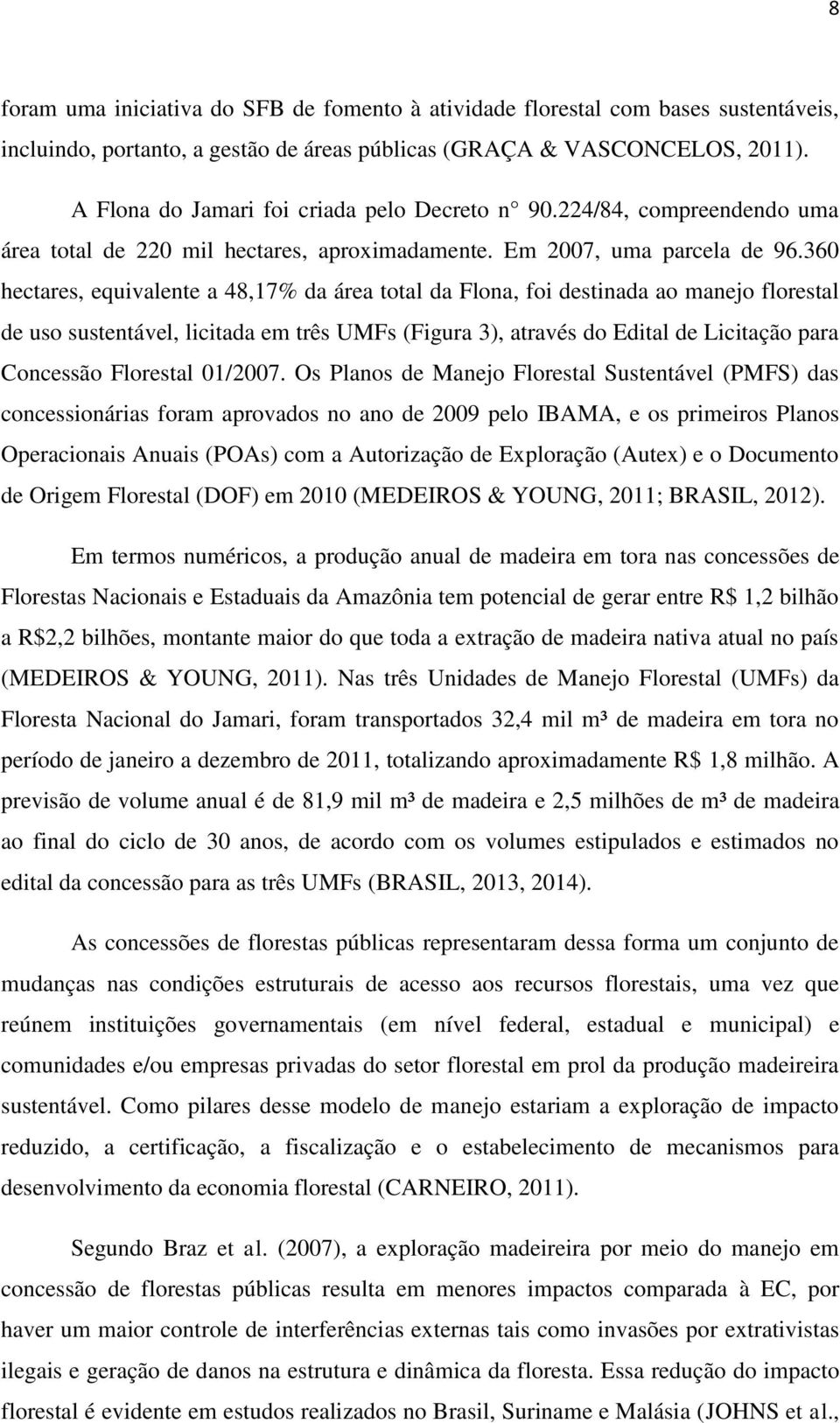 360 hectares, equivalente a 48,17% da área total da Flona, foi destinada ao manejo florestal de uso sustentável, licitada em três UMFs (Figura 3), através do Edital de Licitação para Concessão