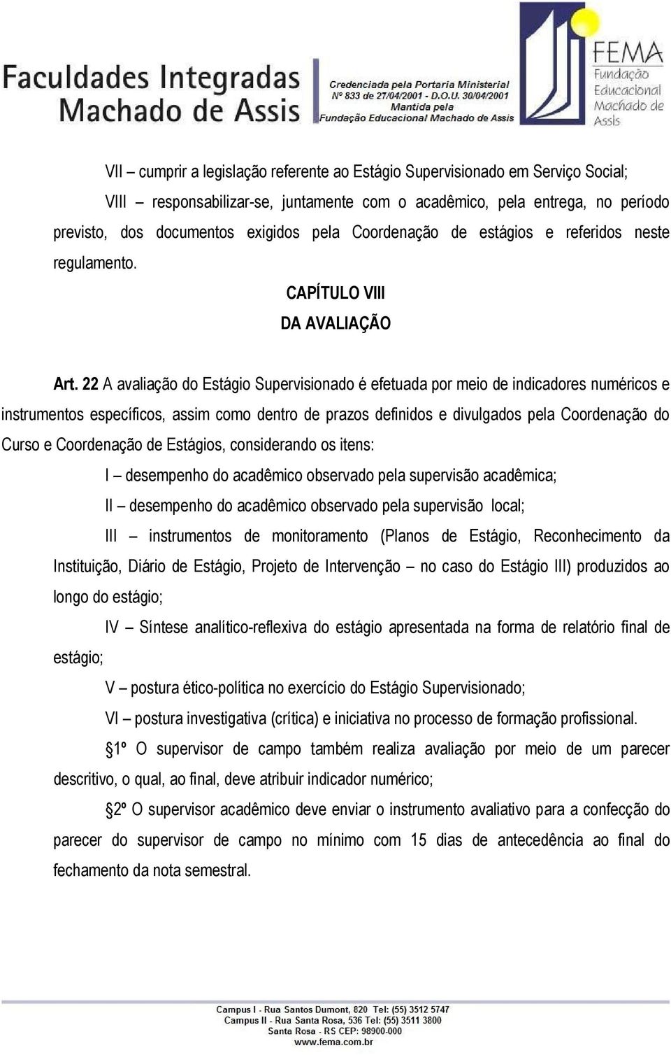 22 A avaliação do Estágio Supervisionado é efetuada por meio de indicadores numéricos e instrumentos específicos, assim como dentro de prazos definidos e divulgados pela Coordenação do Curso e