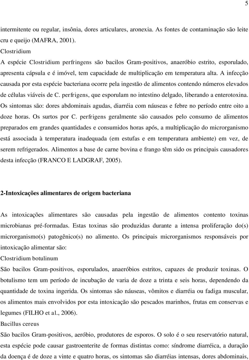 A infecção causada por esta espécie bacteriana ocorre pela ingestão de alimentos contendo números elevados de células viáveis de C.