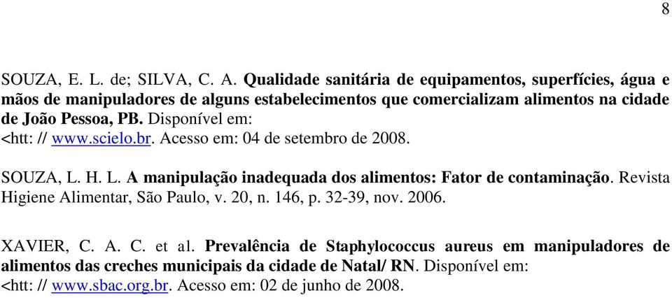 Pessoa, PB. Disponível em: <htt: // www.scielo.br. Acesso em: 04 de setembro de 2008. SOUZA, L. H. L. A manipulação inadequada dos alimentos: Fator de contaminação.