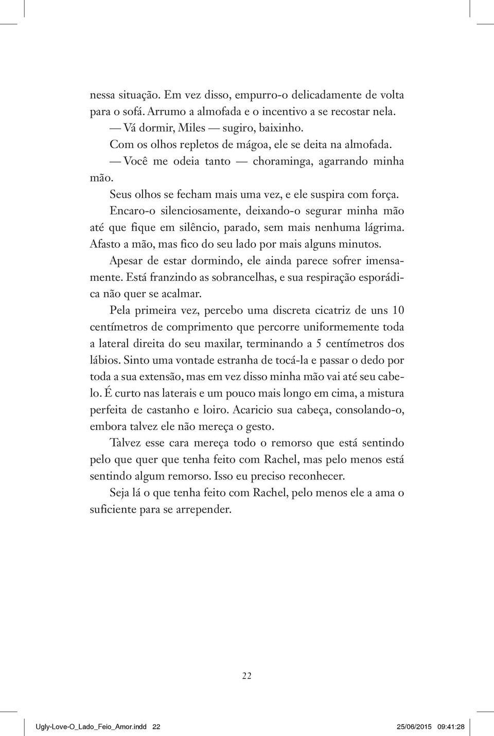 Encaro-o silenciosamente, deixando-o segurar minha mão até que fique em silêncio, parado, sem mais nenhuma lágrima. Afasto a mão, mas fico do seu lado por mais alguns minutos.