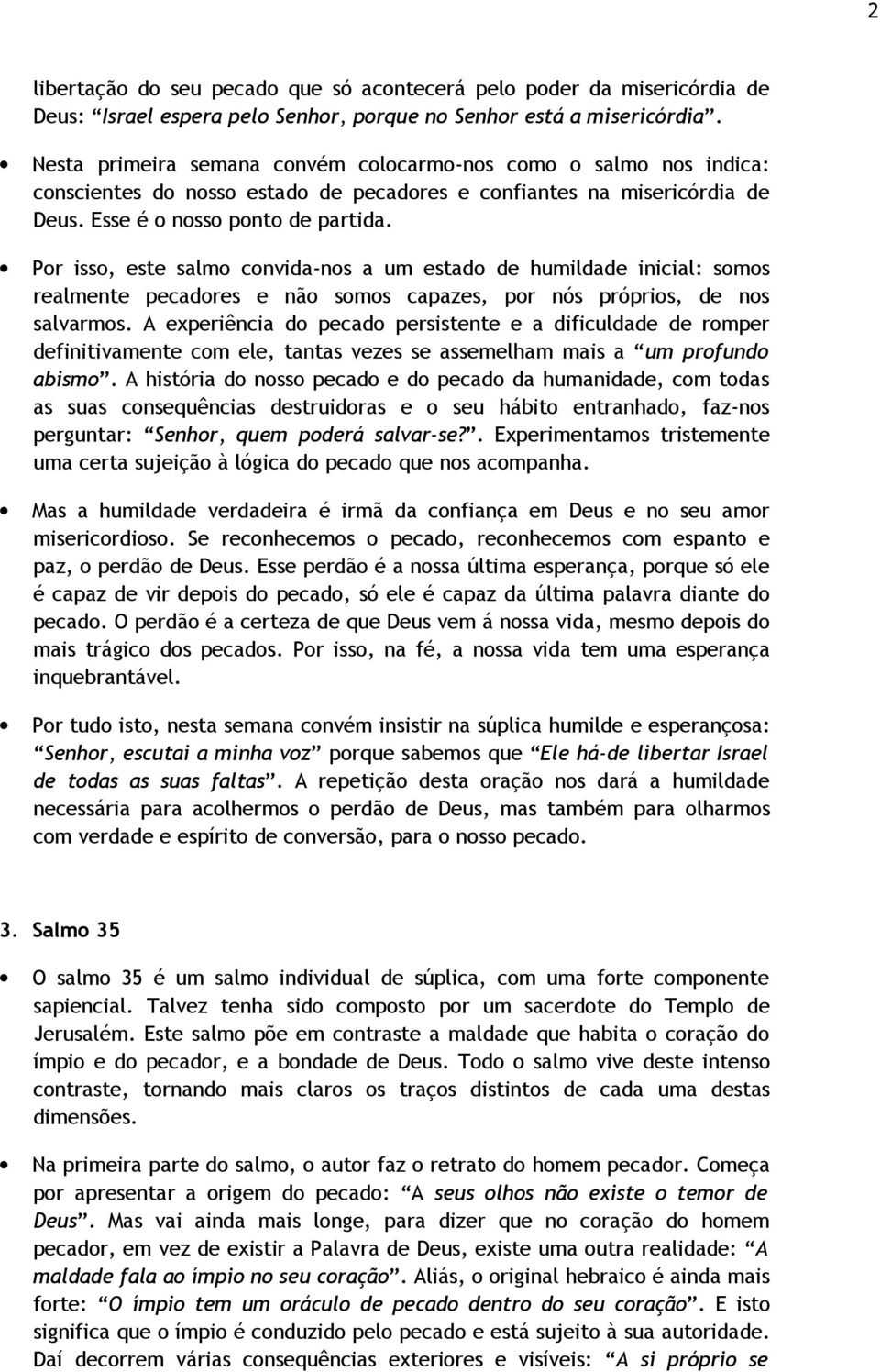 Por isso, este salmo convida-nos a um estado de humildade inicial: somos realmente pecadores e não somos capazes, por nós próprios, de nos salvarmos.