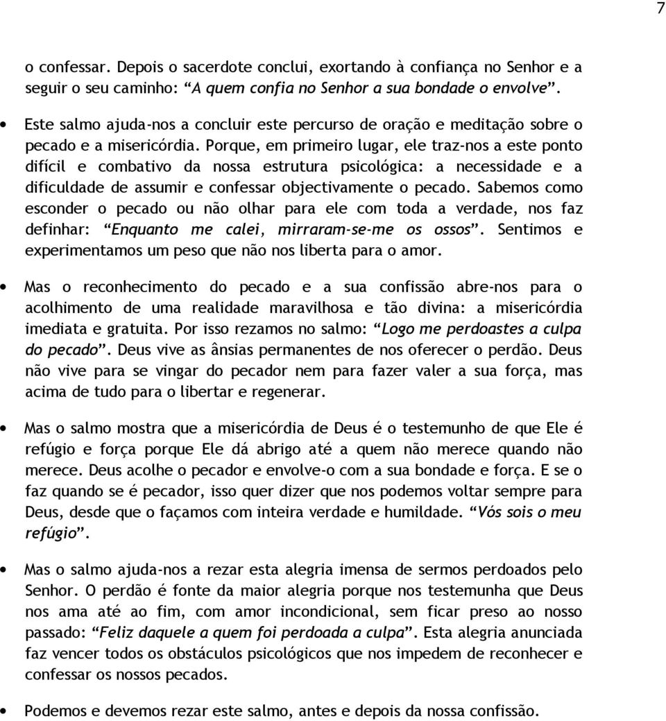 Porque, em primeiro lugar, ele traz-nos a este ponto difícil e combativo da nossa estrutura psicológica: a necessidade e a dificuldade de assumir e confessar objectivamente o pecado.