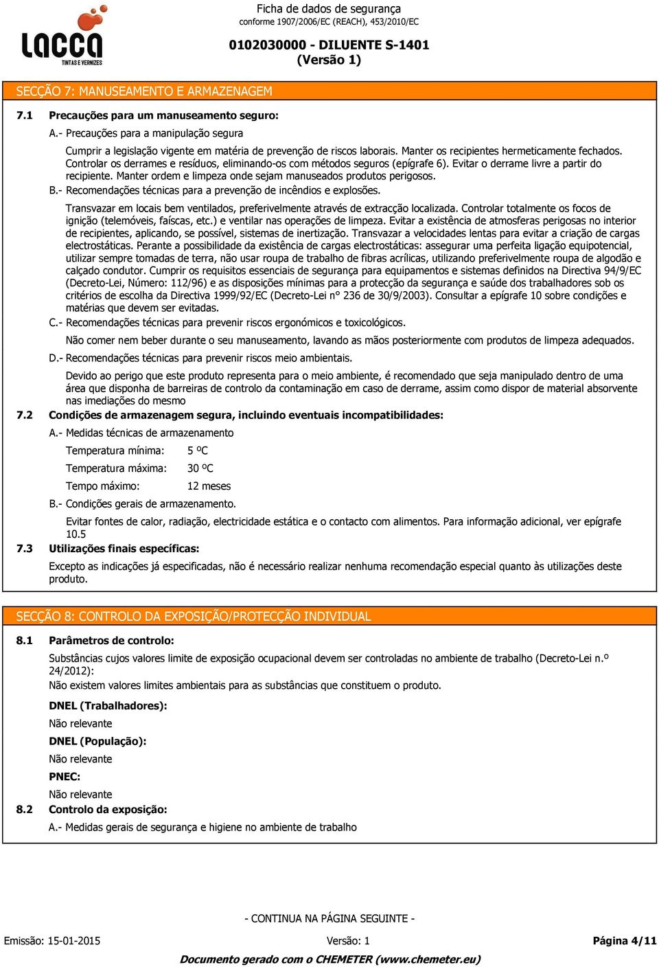 Devido ao perigo que este produto representa para o meio ambiente, é recomendado que seja manipulado dentro de uma área que disponha de barreiras de controlo da contaminação em caso de derrame, assim