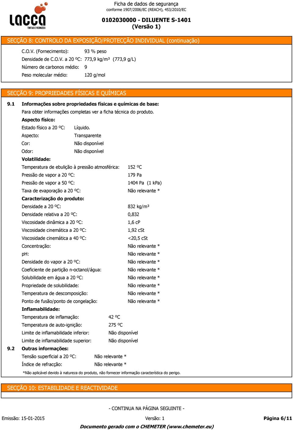 2 Informações sobre propriedades físicas e químicas de base: Para obter informações completas ver a ficha técnica do produto. Aspecto físico: Estado físico a 20 ºC: Líquido.