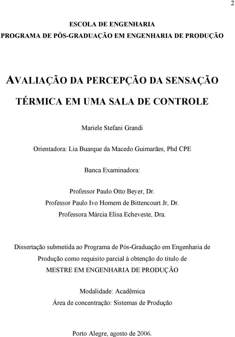 Professor Paulo Ivo Homem de Bittencourt Jr, Dr. Professora Márcia Elisa Echeveste, Dra.