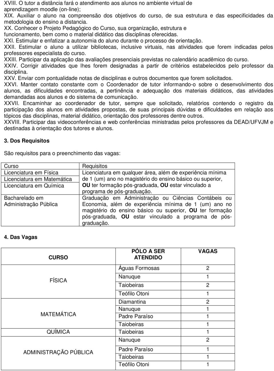 Conhecer o Projeto Pedagógico do Curso, sua organização, estrutura e funcionamento, bem como o material didático das disciplinas oferecidas. XXI.